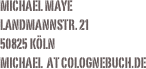 Michael Maye
Landmannstr. 21     50825 Köln
Michael  at colognebuch.de 